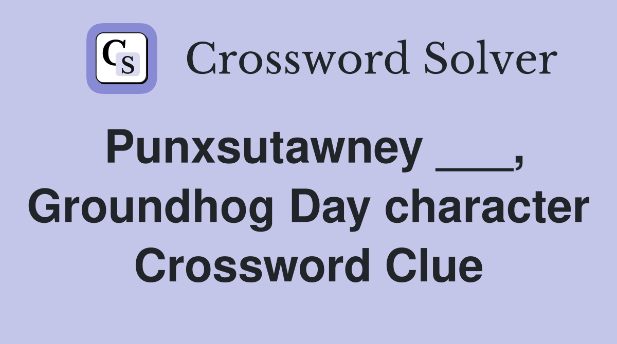 Punxsutawney ___, Groundhog Day character Crossword Clue Answers